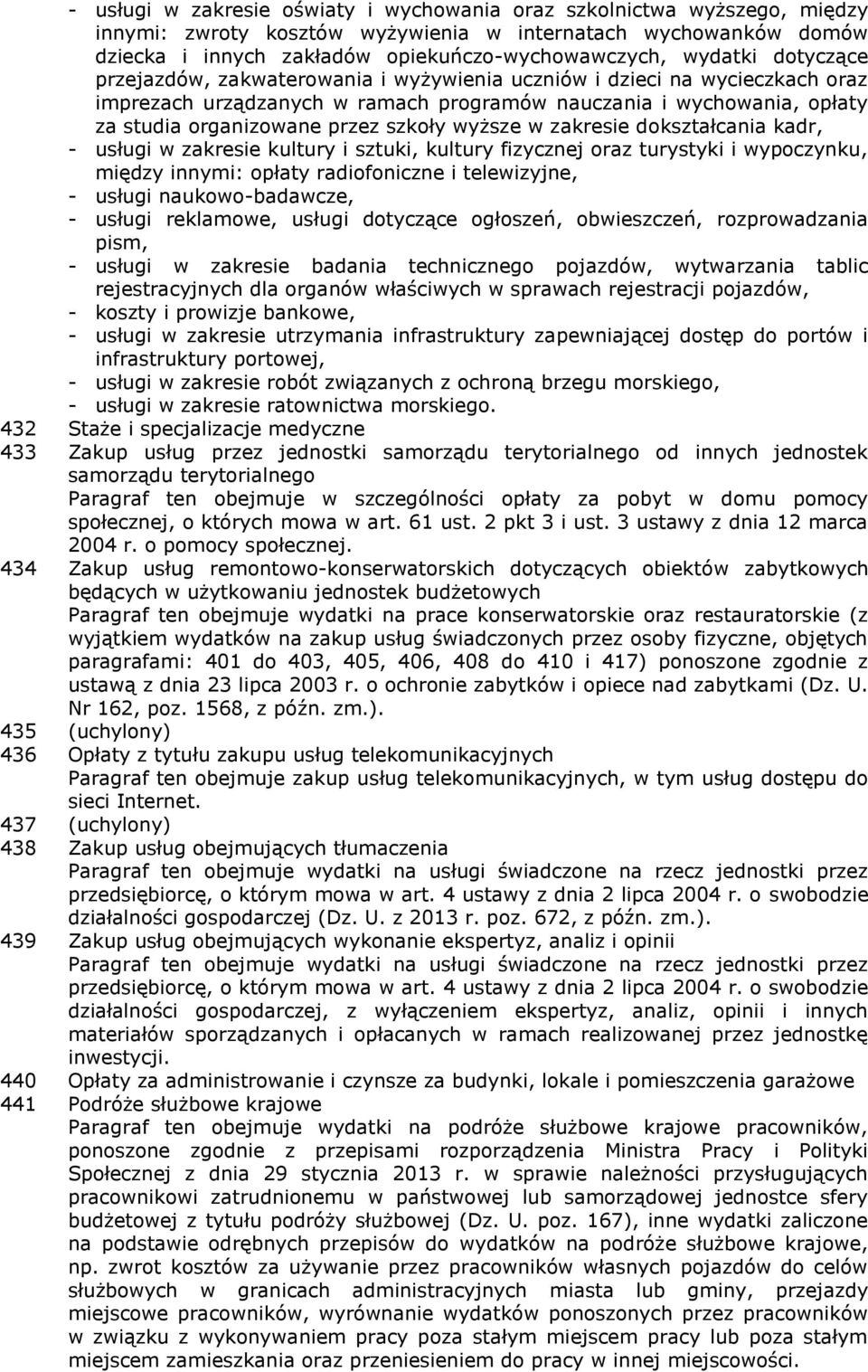 szkoły wyższe w zakresie dokształcania kadr, - usługi w zakresie kultury i sztuki, kultury fizycznej oraz turystyki i wypoczynku, między innymi: opłaty radiofoniczne i telewizyjne, - usługi