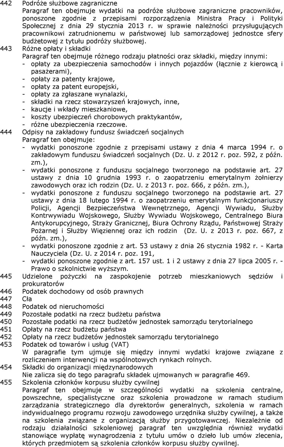 443 Różne opłaty i składki Paragraf ten obejmuje różnego rodzaju płatności oraz składki, między innymi: - opłaty za ubezpieczenia samochodów i innych pojazdów (łącznie z kierowcą i pasażerami), -