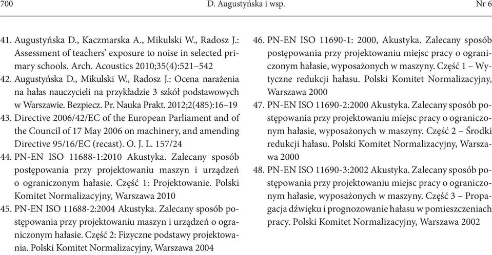 Directive 26/42/EC of the European Parliament and of the Council of 17 May 26 on machinery, and amending Directive 95/16/EC (recast). O. J. L. 157/24 44. PN-EN ISO 11688-1:21 Akustyka.