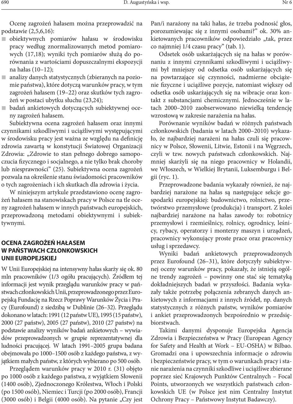 do porównania z wartościami dopuszczalnymi ekspozycji na hałas (1 12); analizy danych statystycznych (zbieranych na poziomie państwa), które dotyczą warunków pracy, w tym zagrożeń hałasem (19 22)