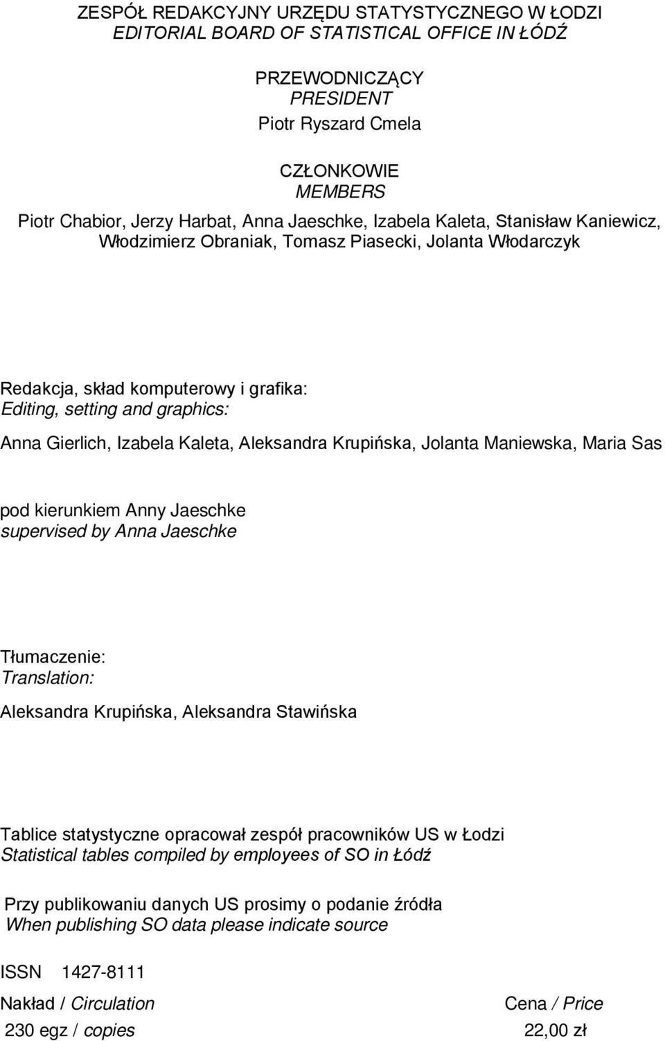 Kaleta, Aleksandra Krupińska, Jolanta Maniewska, Maria Sas pod kierunkiem Anny Jaeschke supervised by Anna Jaeschke Tłumaczenie: Translation: Aleksandra Krupińska, Aleksandra Stawińska Tablice
