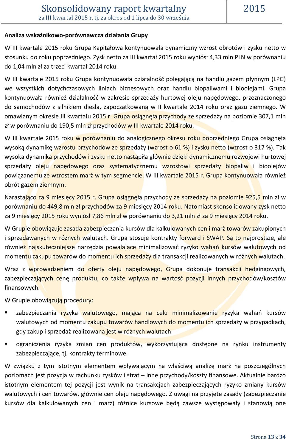 poprzedniego. Zysk netto za III kwartał roku wyniósł 4,33 mln PLN w porównaniu do 1,04 mln zł za trzeci kwartał 2014 roku.