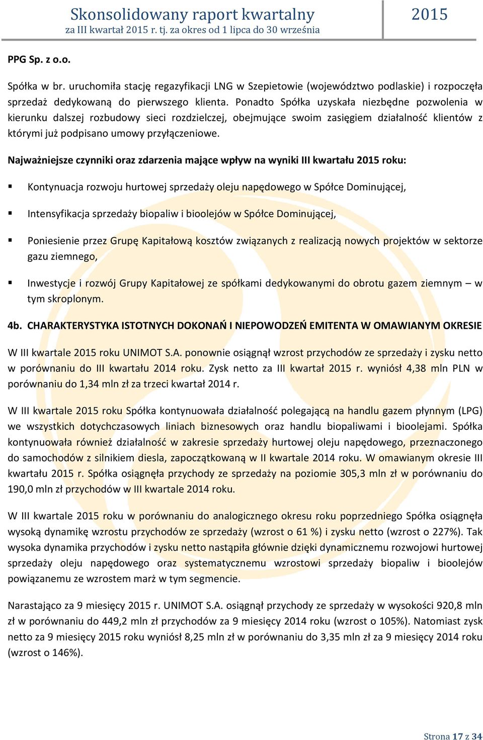 Ponadto Spółka uzyskała niezbędne pozwolenia w kierunku dalszej rozbudowy sieci rozdzielczej, obejmujące swoim zasięgiem działalność klientów z którymi już podpisano umowy przyłączeniowe.