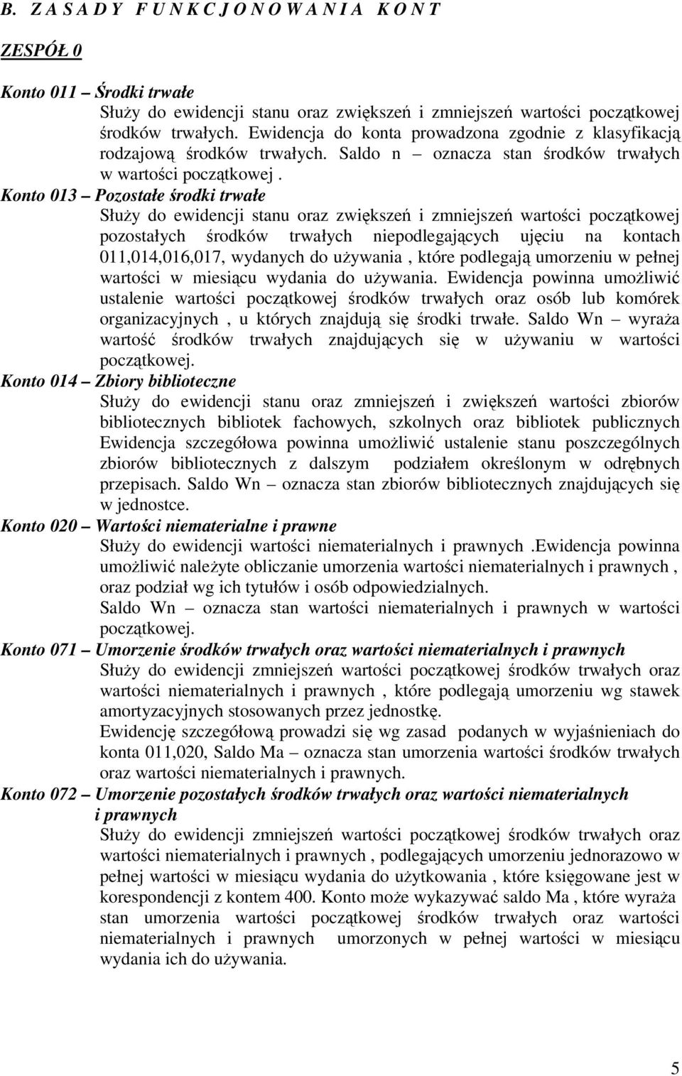 Konto 013 Pozostałe rodki trwałe Słuy do ewidencji stanu oraz zwiksze i zmniejsze wartoci pocztkowej pozostałych rodków trwałych niepodlegajcych ujciu na kontach 011,014,016,017, wydanych do uywania,