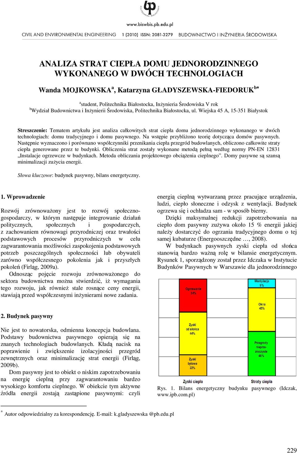 Wiejska 45 A, 15-351 Białystok Streszczenie: Tematem artykułu jest analiza całkowitych strat ciepła domu jednorodzinnego wykonanego w dwóch technologiach: domu tradycyjnego i domu pasywnego.