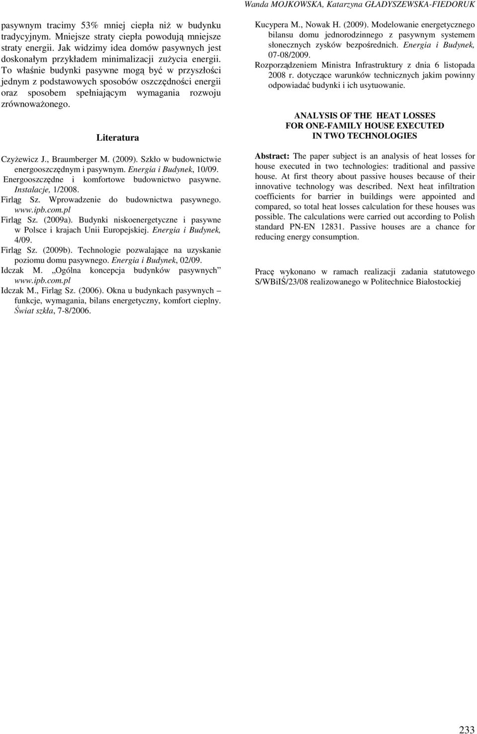 To właśnie budynki pasywne mogą być w przyszłości jednym z podstawowych sposobów oszczędności energii oraz sposobem spełniającym wymagania rozwoju zrównoważonego. Literatura Czyżewicz J.