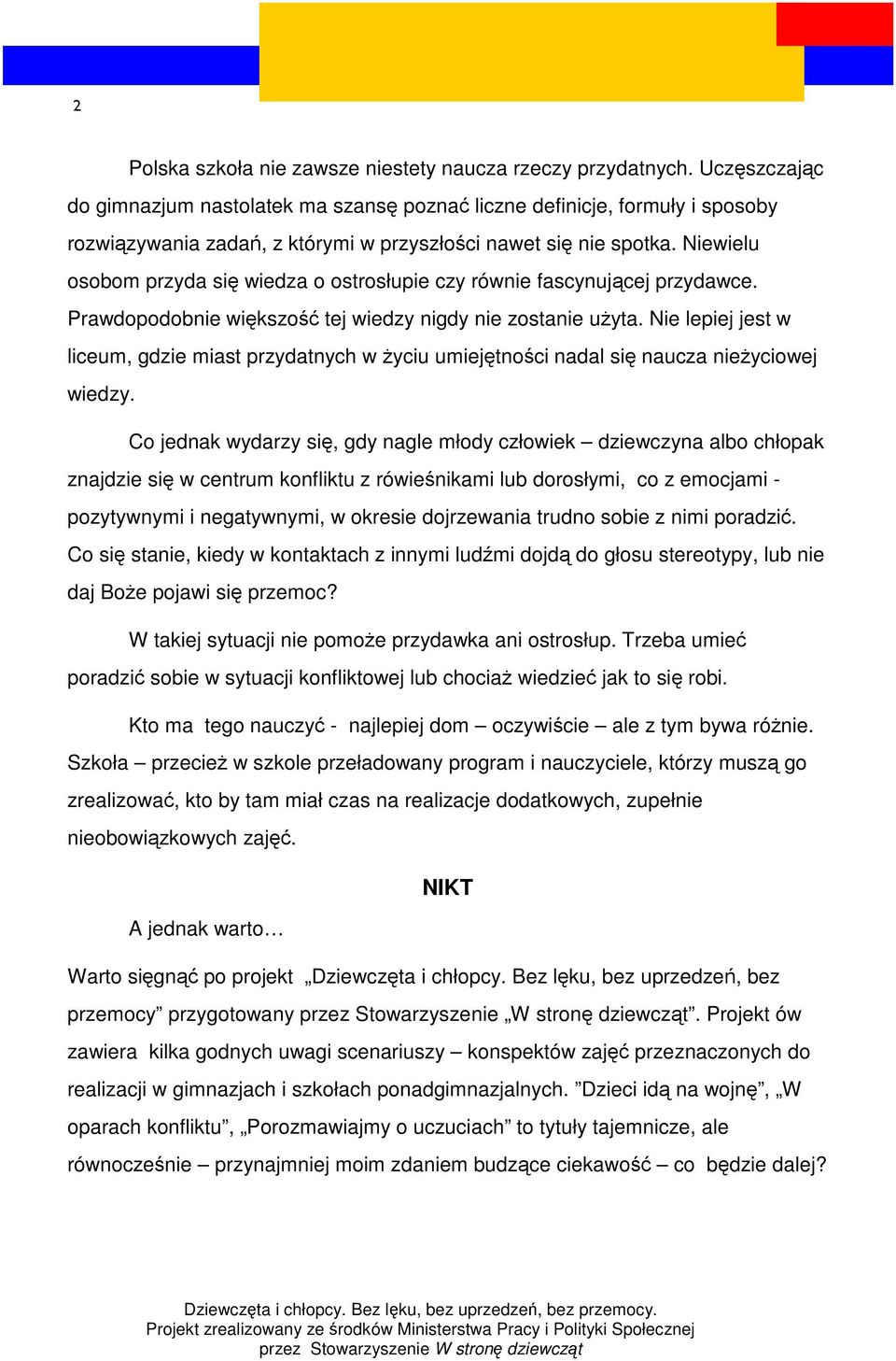 Niewielu osobom przyda się wiedza o ostrosłupie czy równie fascynującej przydawce. Prawdopodobnie większość tej wiedzy nigdy nie zostanie użyta.