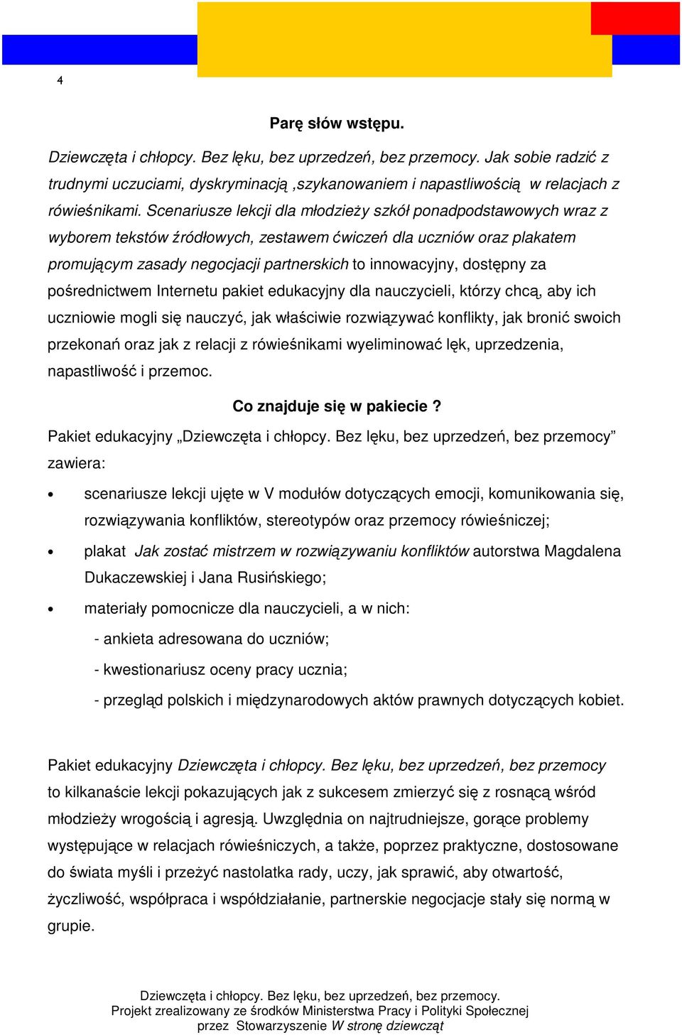 dostępny za pośrednictwem Internetu pakiet edukacyjny dla nauczycieli, którzy chcą, aby ich uczniowie mogli się nauczyć, jak właściwie rozwiązywać konflikty, jak bronić swoich przekonań oraz jak z