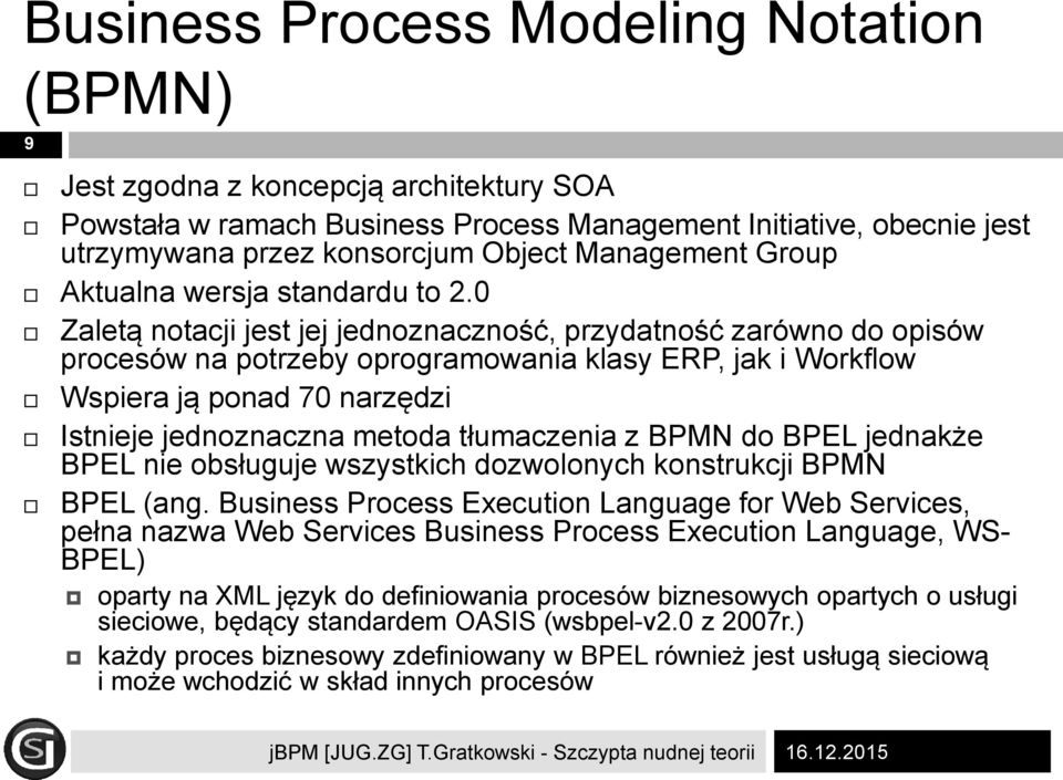0 Zaletą notacji jest jej jednoznaczność, przydatność zarówno do opisów procesów na potrzeby oprogramowania klasy ERP, jak i Workflow Wspiera ją ponad 70 narzędzi Istnieje jednoznaczna metoda