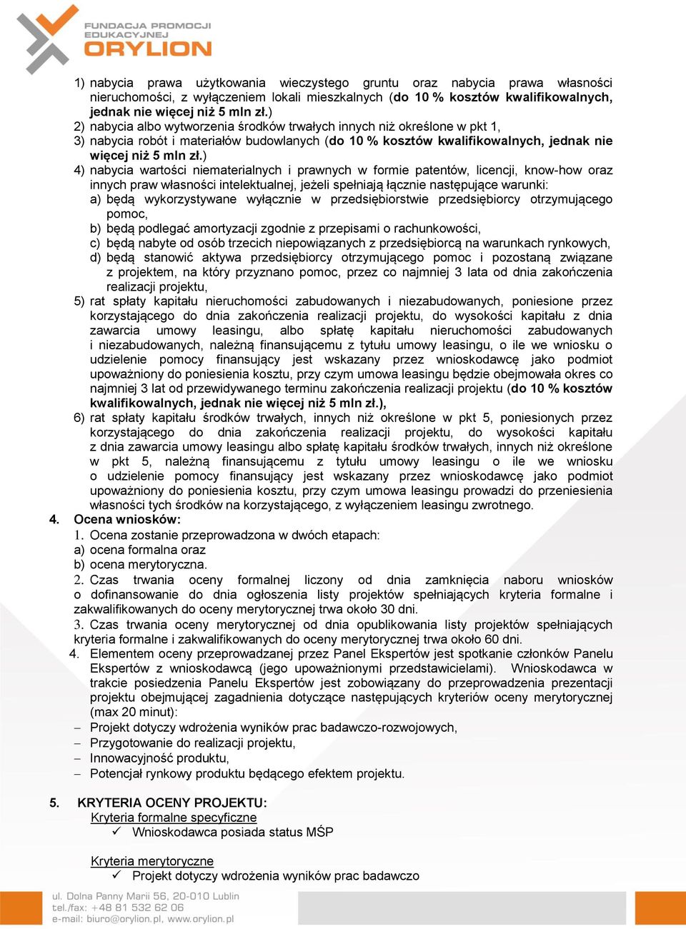 ) 4) nabycia wartości niematerialnych i prawnych w formie patentów, licencji, know-how oraz innych praw własności intelektualnej, jeżeli spełniają łącznie następujące warunki: a) będą wykorzystywane