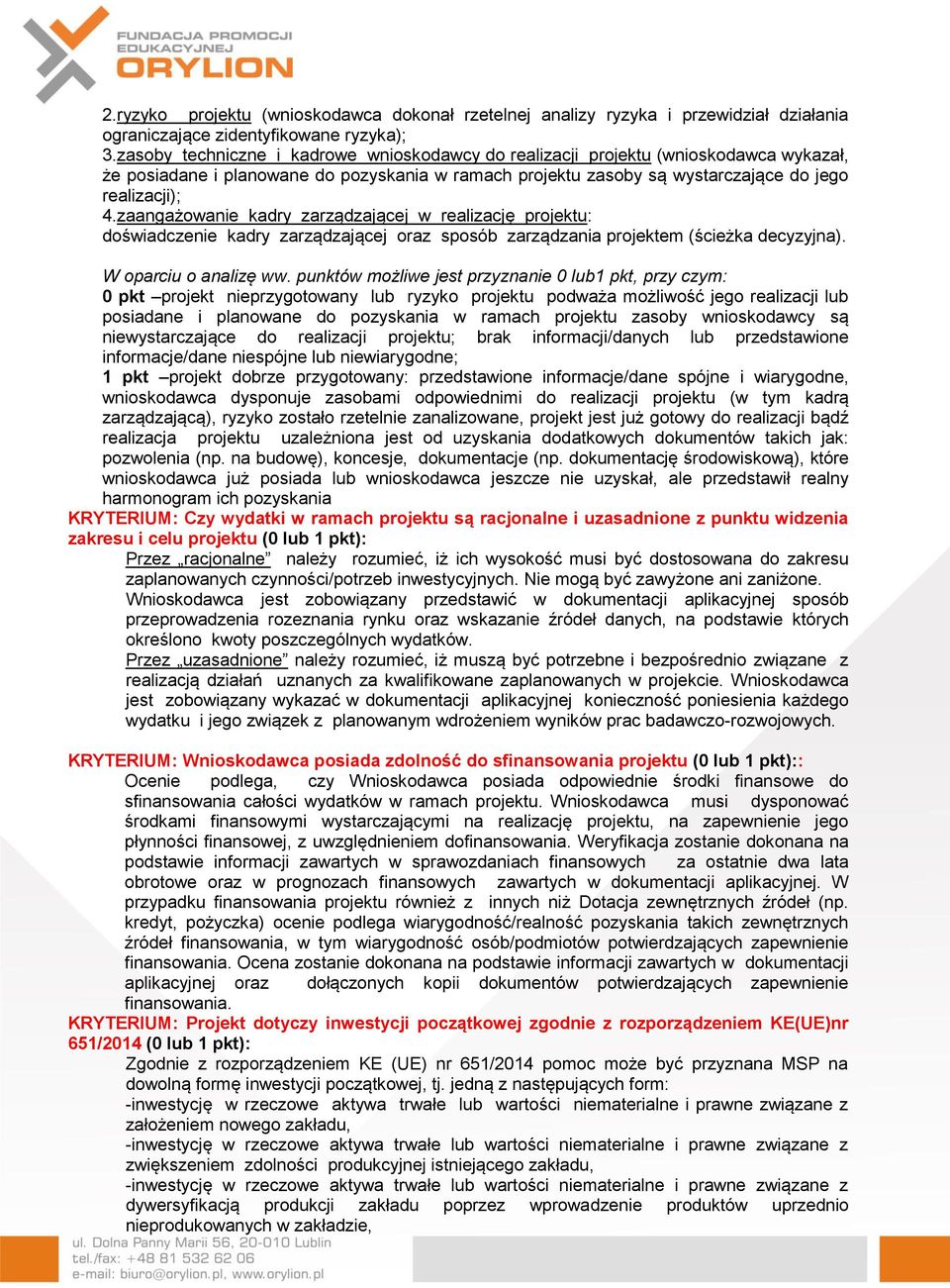 zaangażowanie kadry zarządzającej w realizację projektu: doświadczenie kadry zarządzającej oraz sposób zarządzania projektem (ścieżka decyzyjna). W oparciu o analizę ww.