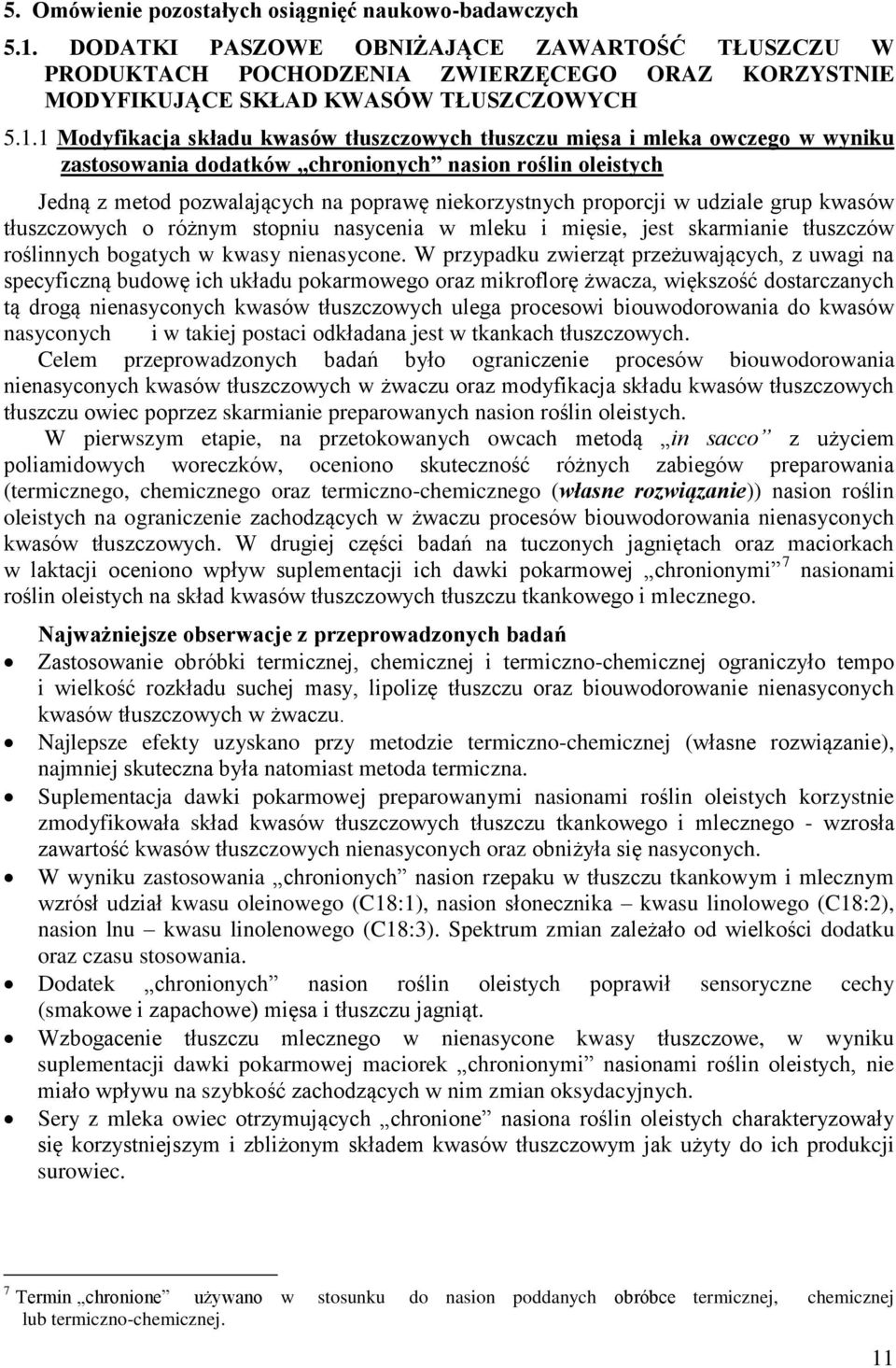 proporcji w udziale grup kwasów tłuszczowych o różnym stopniu nasycenia w mleku i mięsie, jest skarmianie tłuszczów roślinnych bogatych w kwasy nienasycone.