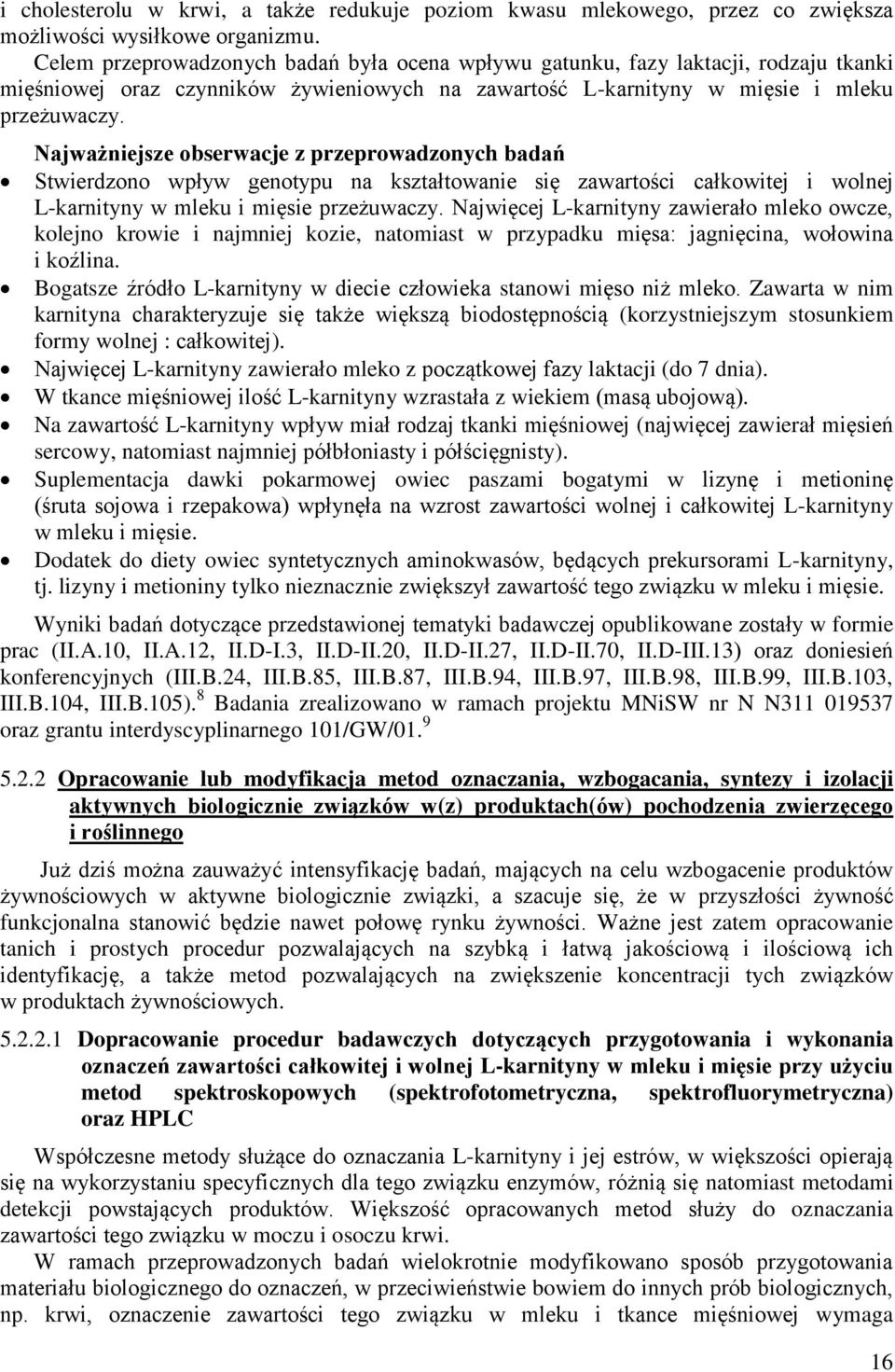 Najważniejsze obserwacje z przeprowadzonych badań Stwierdzono wpływ genotypu na kształtowanie się zawartości całkowitej i wolnej L-karnityny w mleku i mięsie przeżuwaczy.