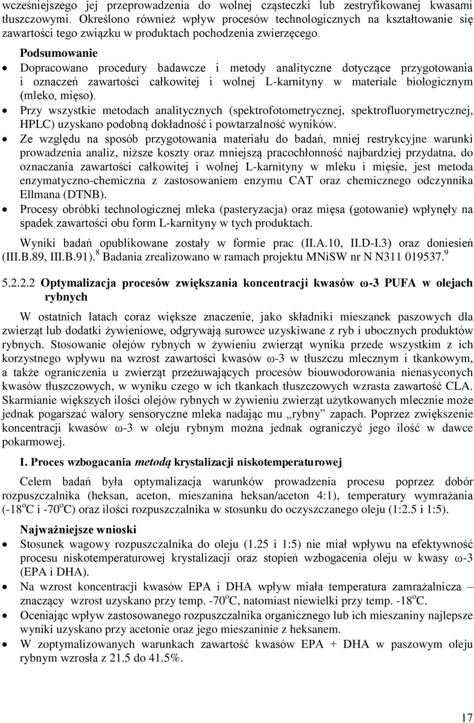 Podsumowanie Dopracowano procedury badawcze i metody analityczne dotyczące przygotowania i oznaczeń zawartości całkowitej i wolnej L-karnityny w materiale biologicznym (mleko, mięso).