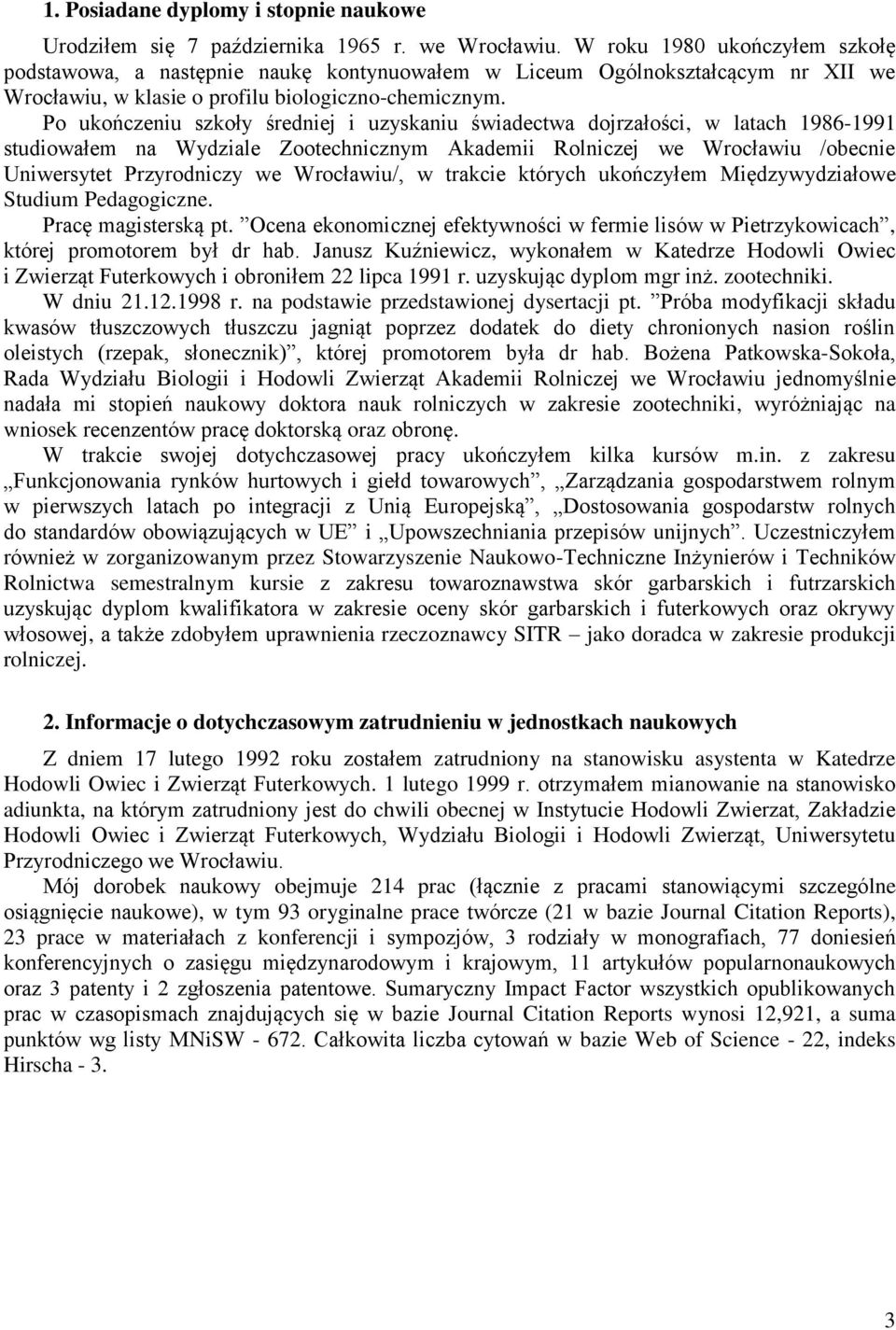 Po ukończeniu szkoły średniej i uzyskaniu świadectwa dojrzałości, w latach 1986-1991 studiowałem na Wydziale Zootechnicznym Akademii Rolniczej we Wrocławiu /obecnie Uniwersytet Przyrodniczy we