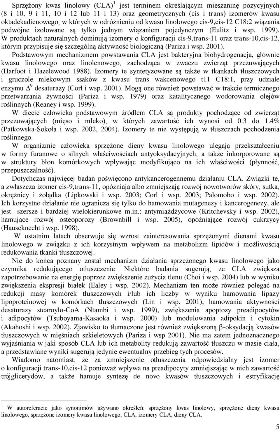 W produktach naturalnych dominują izomery o konfiguracji cis-9,trans-11 oraz trans-10,cis-12, którym przypisuje się szczególną aktywność biologiczną (Pariza i wsp. 2001).