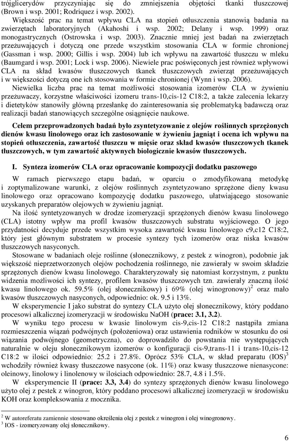 Znacznie mniej jest badań na zwierzętach przeżuwających i dotyczą one przede wszystkim stosowania CLA w formie chronionej (Gassman i wsp. 2000; Gillis i wsp.