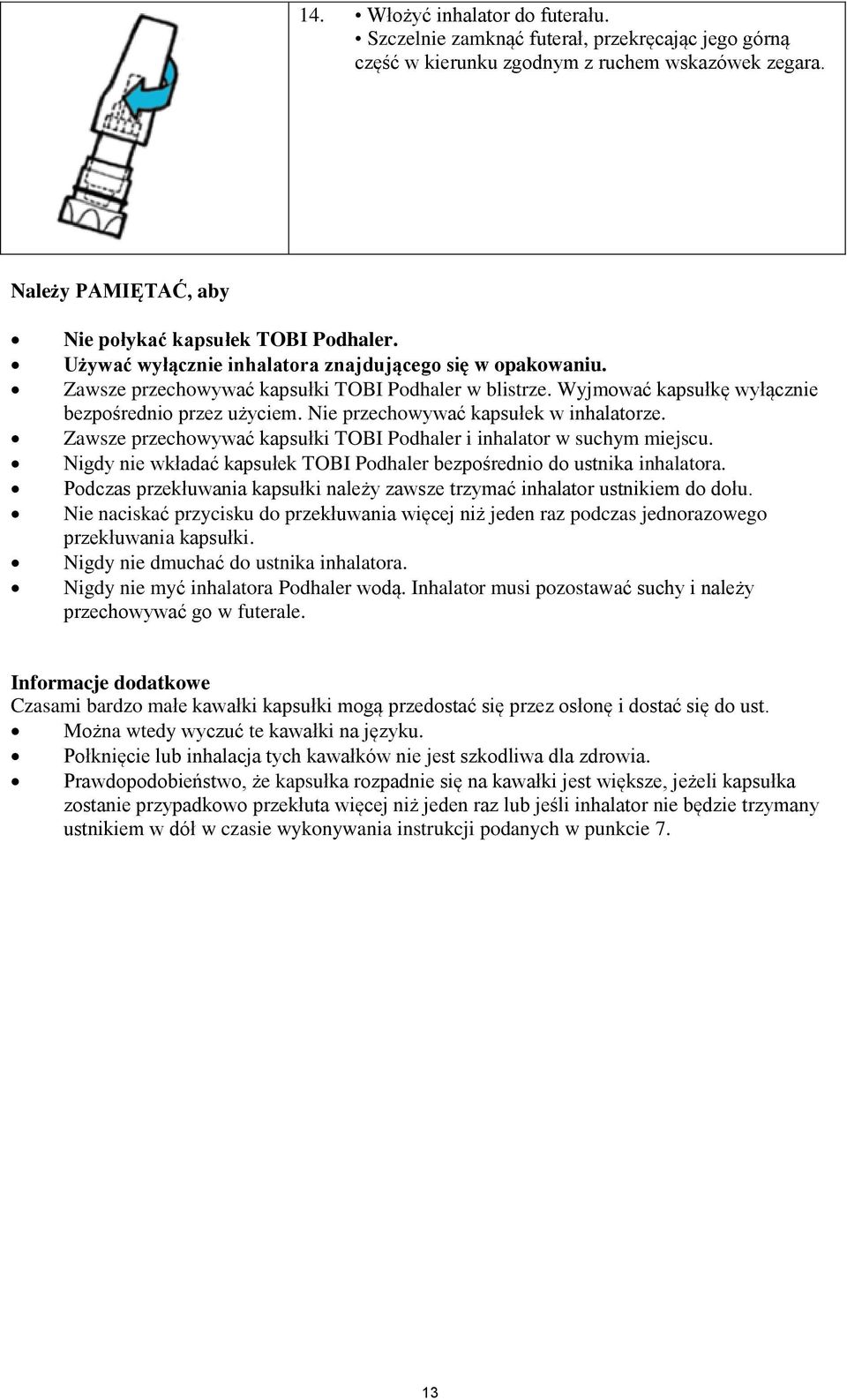 Nie przechowywać kapsułek w inhalatorze. Zawsze przechowywać kapsułki TOBI Podhaler i inhalator w suchym miejscu. Nigdy nie wkładać kapsułek TOBI Podhaler bezpośrednio do ustnika inhalatora.