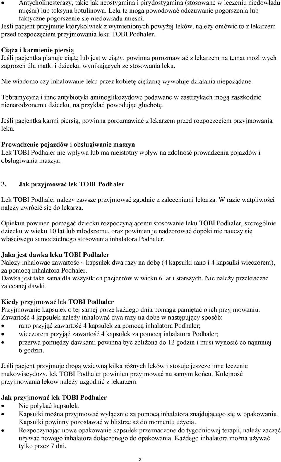 Jeśli pacjent przyjmuje którykolwiek z wymienionych powyżej leków, należy omówić to z lekarzem przed rozpoczęciem przyjmowania leku TOBI Podhaler.