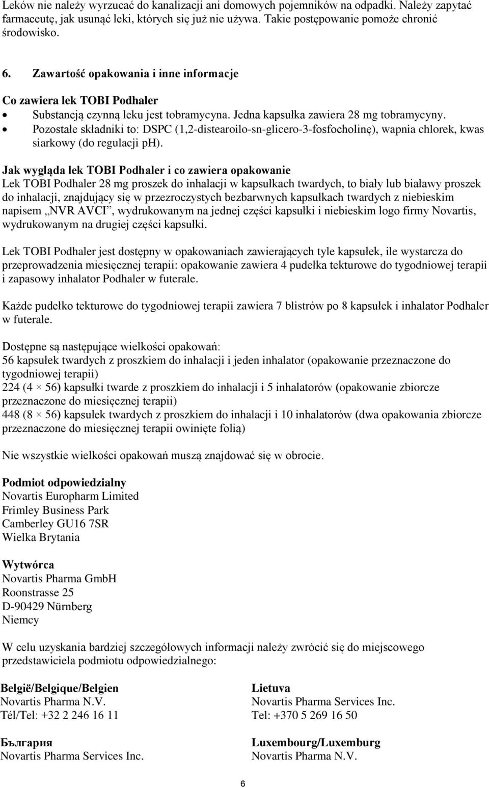 Pozostałe składniki to: DSPC (1,2-distearoilo-sn-glicero-3-fosfocholinę), wapnia chlorek, kwas siarkowy (do regulacji ph).