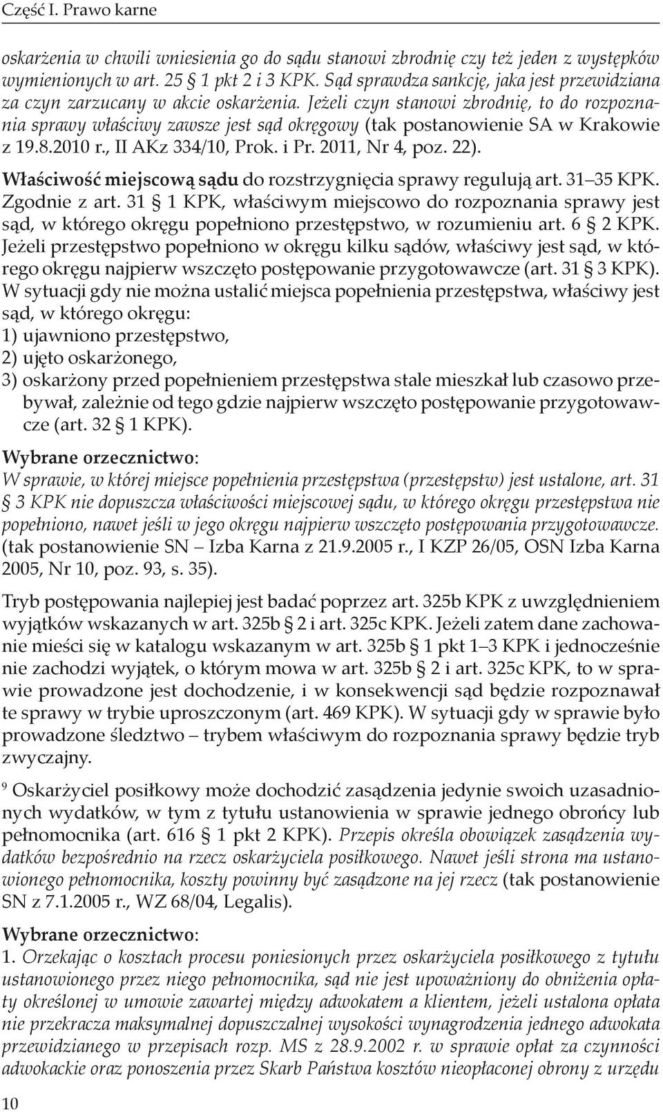 Jeżeli czyn stanowi zbrodnię, to do rozpoznania sprawy właściwy zawsze jest sąd okręgowy (tak postanowienie SA w Krakowie z 19.8.2010 r., II AKz 334/10, Prok. i Pr. 2011, Nr 4, poz. 22).