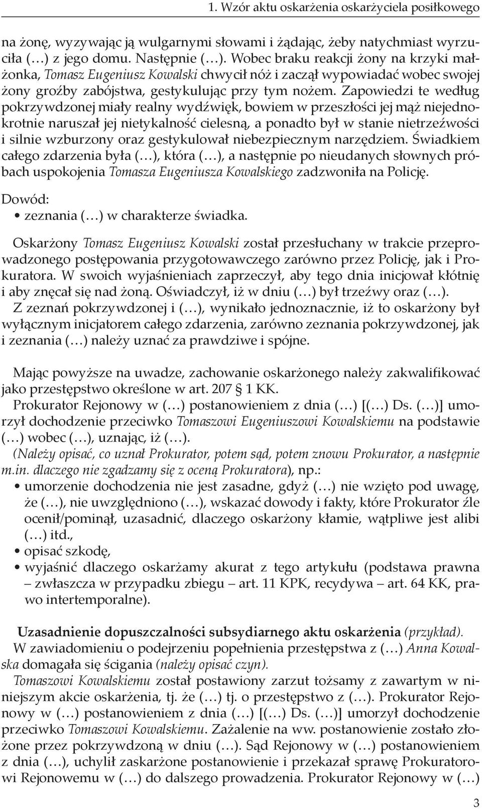 Zapowiedzi te według pokrzywdzonej miały realny wydźwięk, bowiem w przeszłości jej mąż niejednokrotnie naruszał jej nietykalność cielesną, a ponadto był w stanie nietrzeźwości i silnie wzburzony oraz