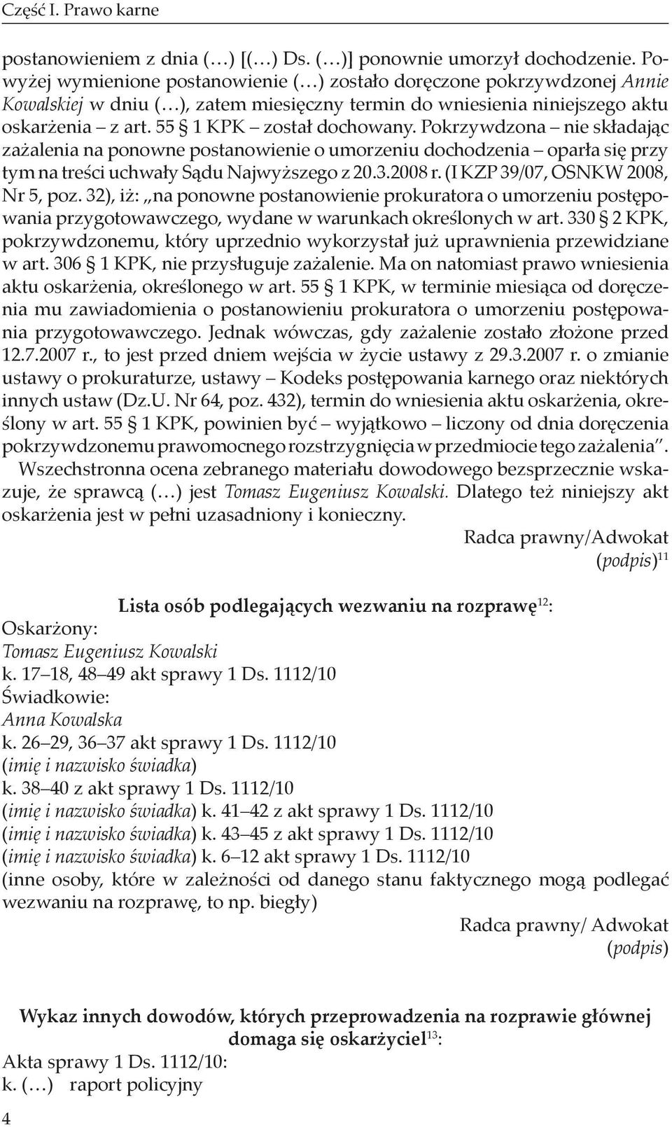 Pokrzywdzona nie składając zażalenia na ponowne postanowienie o umorzeniu dochodzenia oparła się przy tym na treści uchwały Sądu Najwyższego z 20.3.2008 r. (I KZP 39/07, OSNKW 2008, Nr 5, poz.
