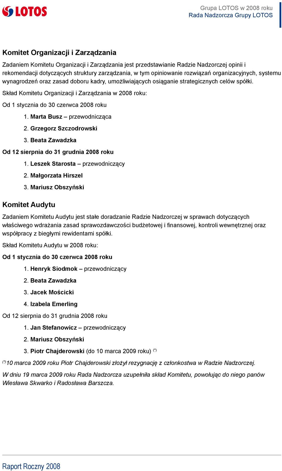 Skład Komitetu Organizacji i Zarządzania w 2008 roku: Od 1 stycznia do 30 czerwca 2008 roku 1. Marta Busz przewodnicząca 2. Grzegorz Szczodrowski 3.