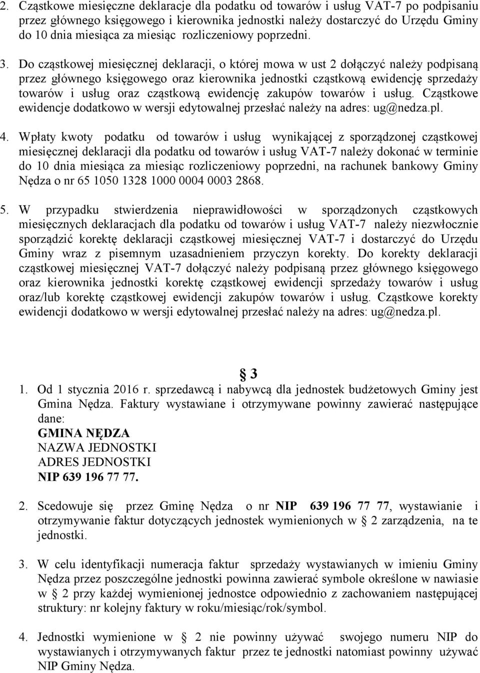 Do cząstkowej miesięcznej deklaracji, o której mowa w ust 2 dołączyć należy podpisaną przez głównego księgowego oraz kierownika jednostki cząstkową ewidencję sprzedaży towarów i usług oraz cząstkową