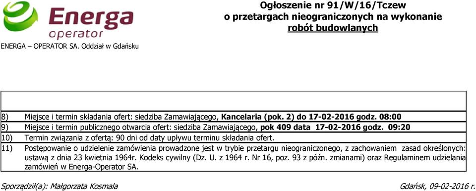 08:00 9) Miejsce i termin publicznego otwarcia ofert: siedziba Zamawiającego, pok 409 data 17-02-2016 godz. 09:20 10) Termin związania z ofertą: 90 dni od daty upływu terminu składania ofert.