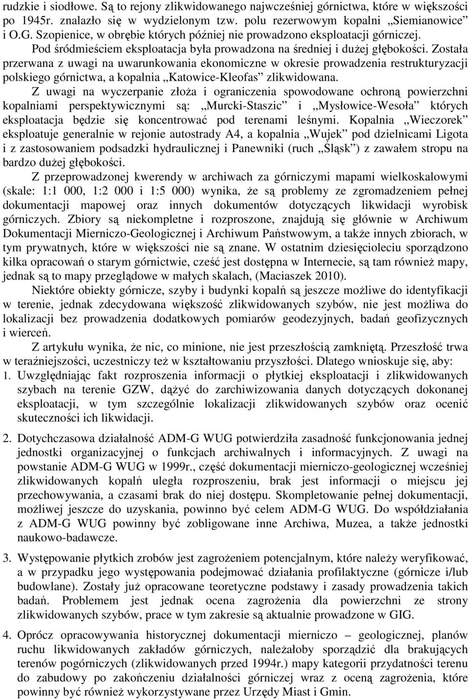 Została przerwana z uwagi na uwarunkowania ekonomiczne w okresie prowadzenia restrukturyzacji polskiego górnictwa, a kopalnia Katowice-Kleofas zlikwidowana.