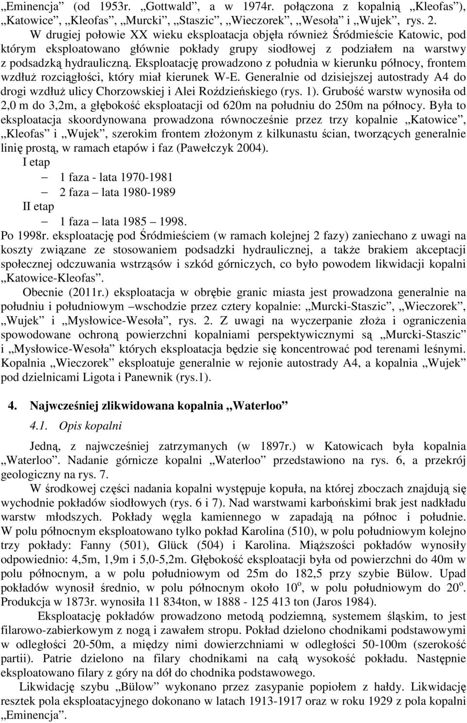 Eksploatację prowadzono z południa w kierunku północy, frontem wzdłuż rozciągłości, który miał kierunek W-E.