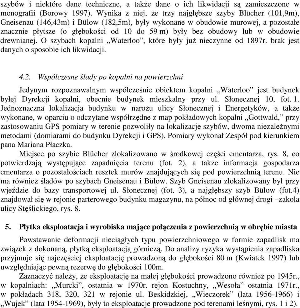 obudowy lub w obudowie drewnianej. O szybach kopalni Waterloo, które były już nieczynne od 1897r. brak jest danych o sposobie ich likwidacji. 4.2.