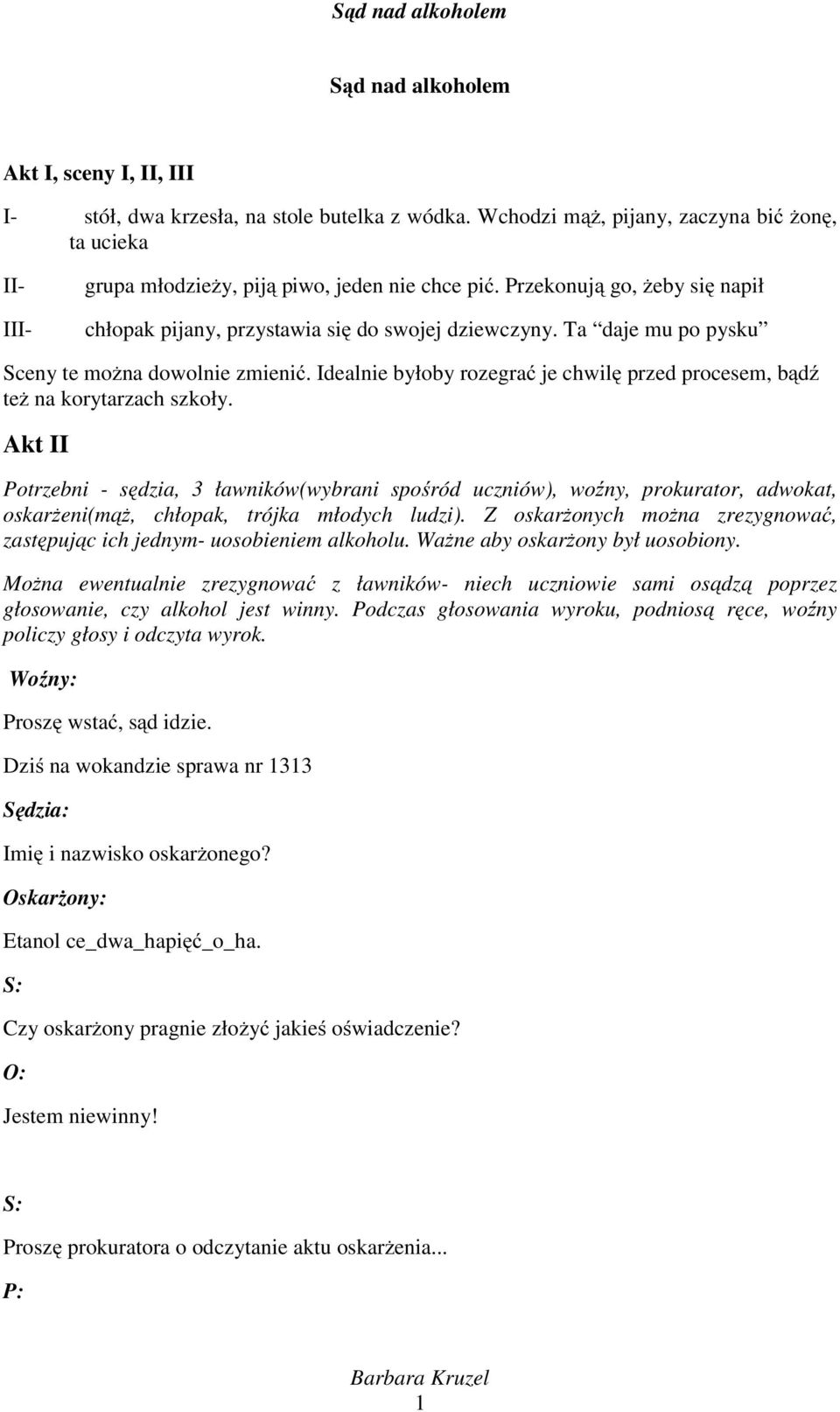 Idealnie byłoby rozegrać je chwilę przed procesem, bądź też na korytarzach szkoły.