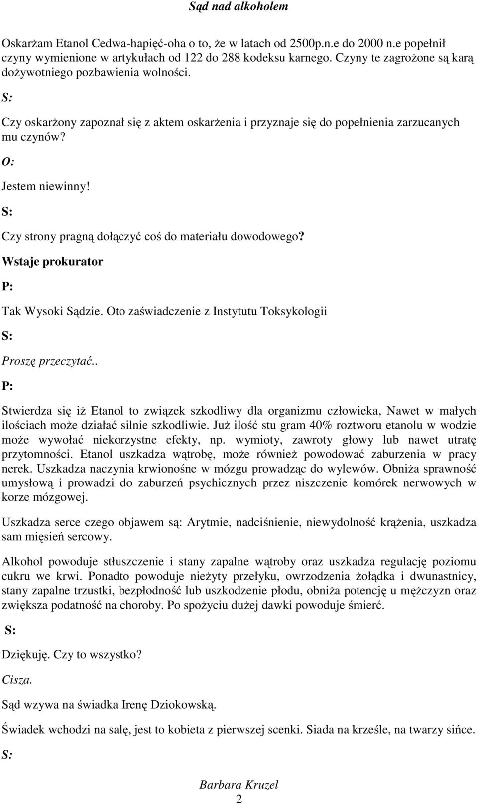 Czy strony pragną dołączyć coś do materiału dowodowego? Wstaje prokurator Tak Wysoki Sądzie. Oto zaświadczenie z Instytutu Toksykologii Proszę przeczytać.