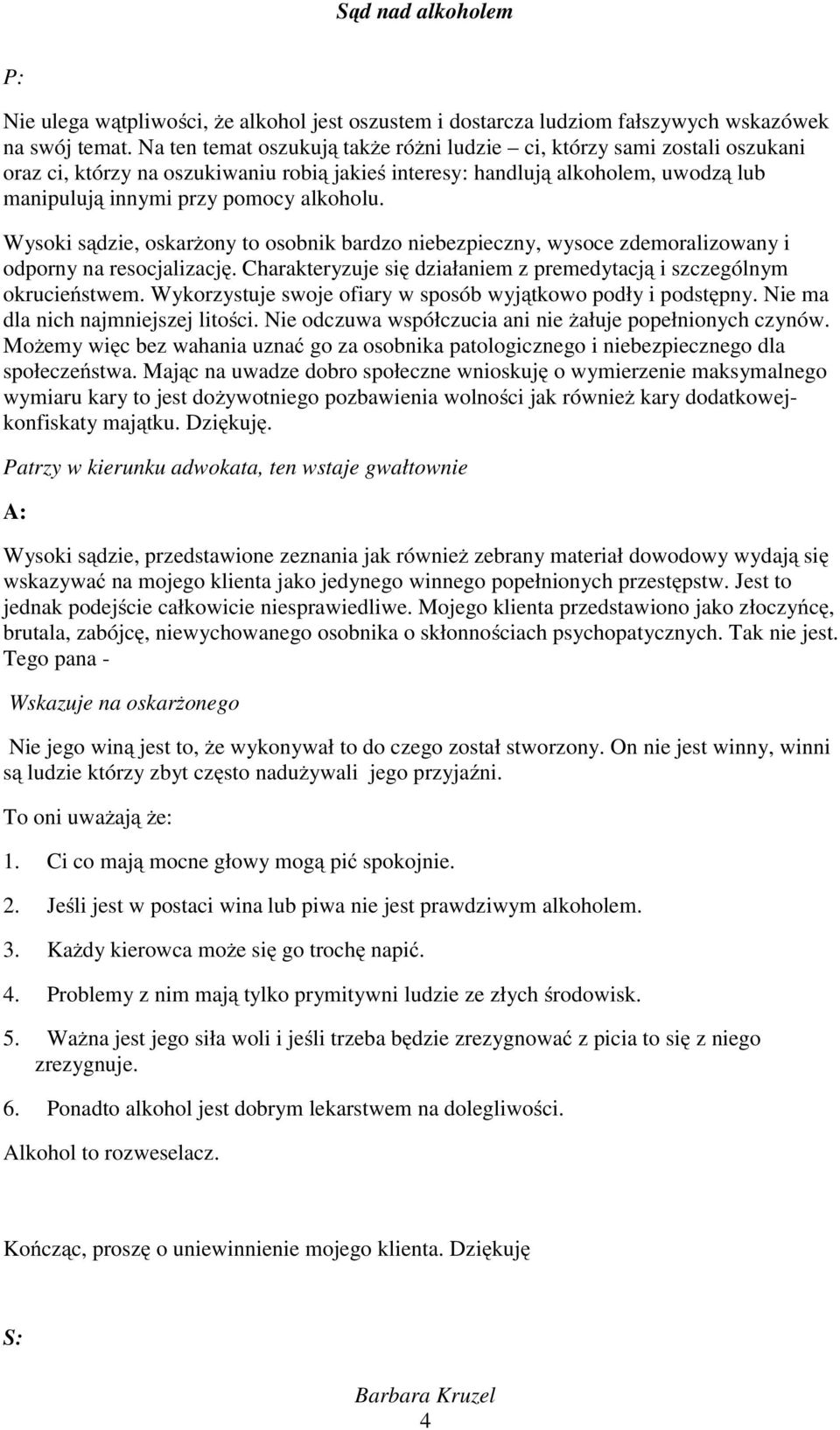 Wysoki sądzie, oskarżony to osobnik bardzo niebezpieczny, wysoce zdemoralizowany i odporny na resocjalizację. Charakteryzuje się działaniem z premedytacją i szczególnym okrucieństwem.
