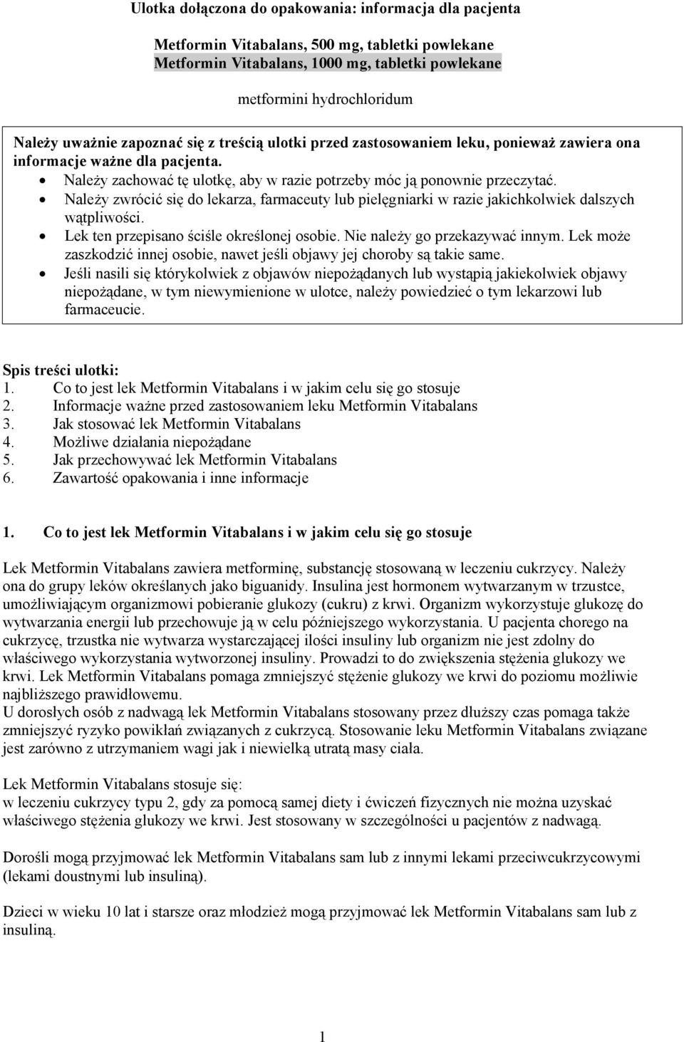 Należy zwrócić się do lekarza, farmaceuty lub pielęgniarki w razie jakichkolwiek dalszych wątpliwości. Lek ten przepisano ściśle określonej osobie. Nie należy go przekazywać innym.