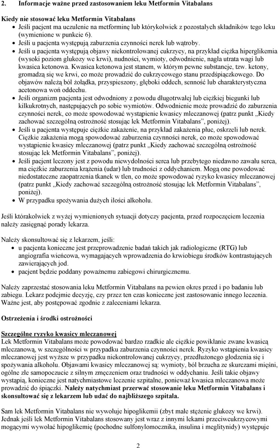 Jeśli u pacjenta występują objawy niekontrolowanej cukrzycy, na przykład ciężka hiperglikemia (wysoki poziom glukozy we krwi), nudności, wymioty, odwodnienie, nagła utrata wagi lub kwasica ketonowa.