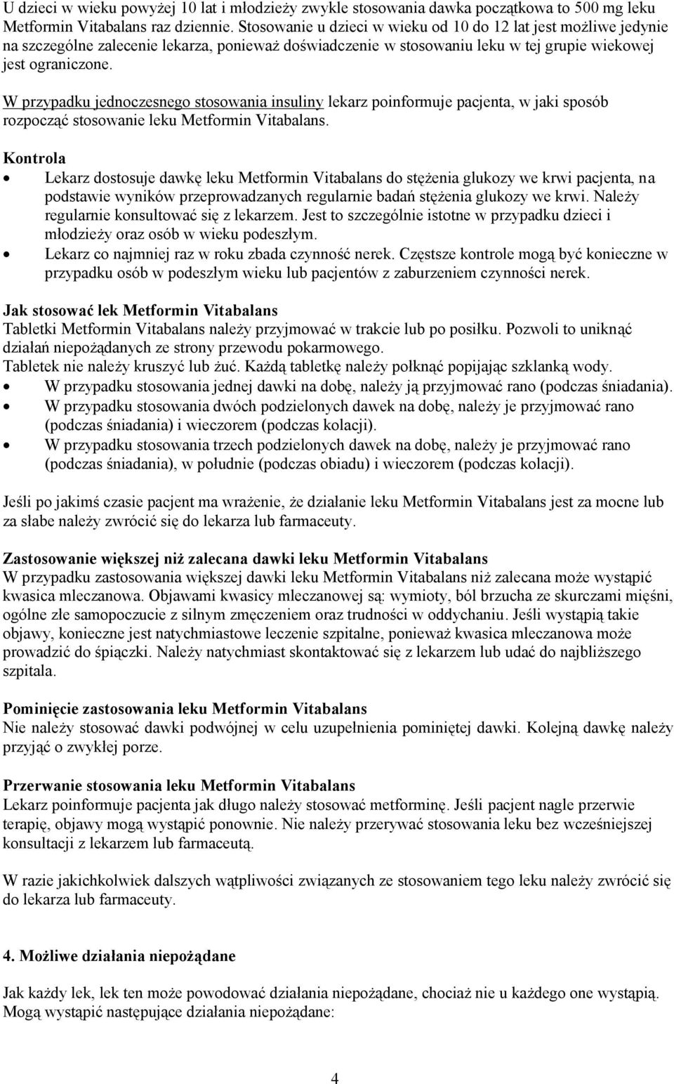 W przypadku jednoczesnego stosowania insuliny lekarz poinformuje pacjenta, w jaki sposób rozpocząć stosowanie leku Metformin Vitabalans.