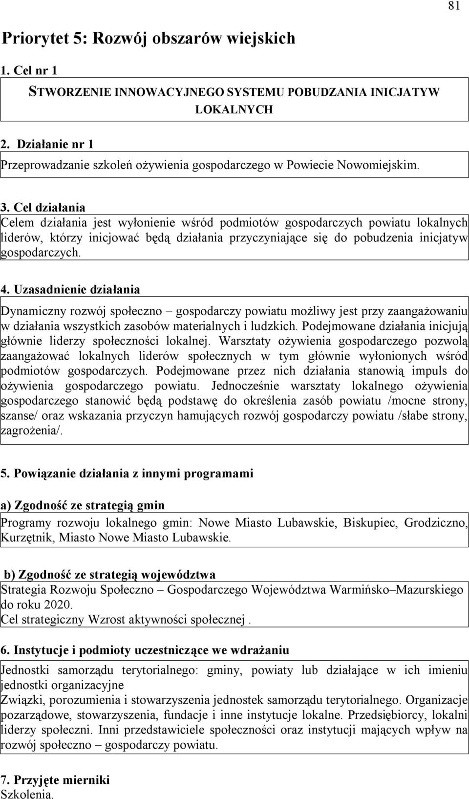 Cel działania Celem działania jest wyłonienie wśród podmiotów gospodarczych powiatu lokalnych liderów, którzy inicjować będą działania przyczyniające się do pobudzenia inicjatyw gospodarczych. 4.