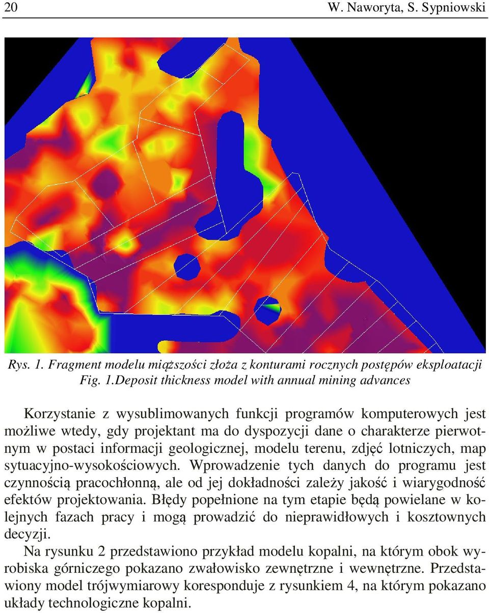 Deposit thickness model with annual mining advances Korzystanie z wysublimowanych funkcji programów komputerowych jest możliwe wtedy, gdy projektant ma do dyspozycji dane o charakterze pierwotnym w