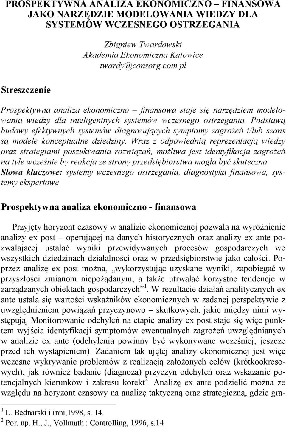 Podstawą budowy efektywnych systemów diagnozujących symptomy zagroŝeń i/lub szans są modele konceptualne dziedziny.