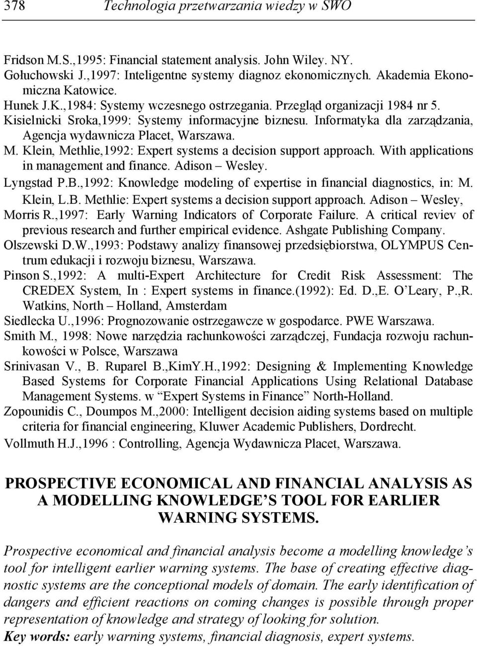 Informatyka dla zarządzania, Agencja wydawnicza Placet, Warszawa. M. Klein, Methlie,1992: Expert systems a decision support approach. With applications in management and finance. Adison Wesley.