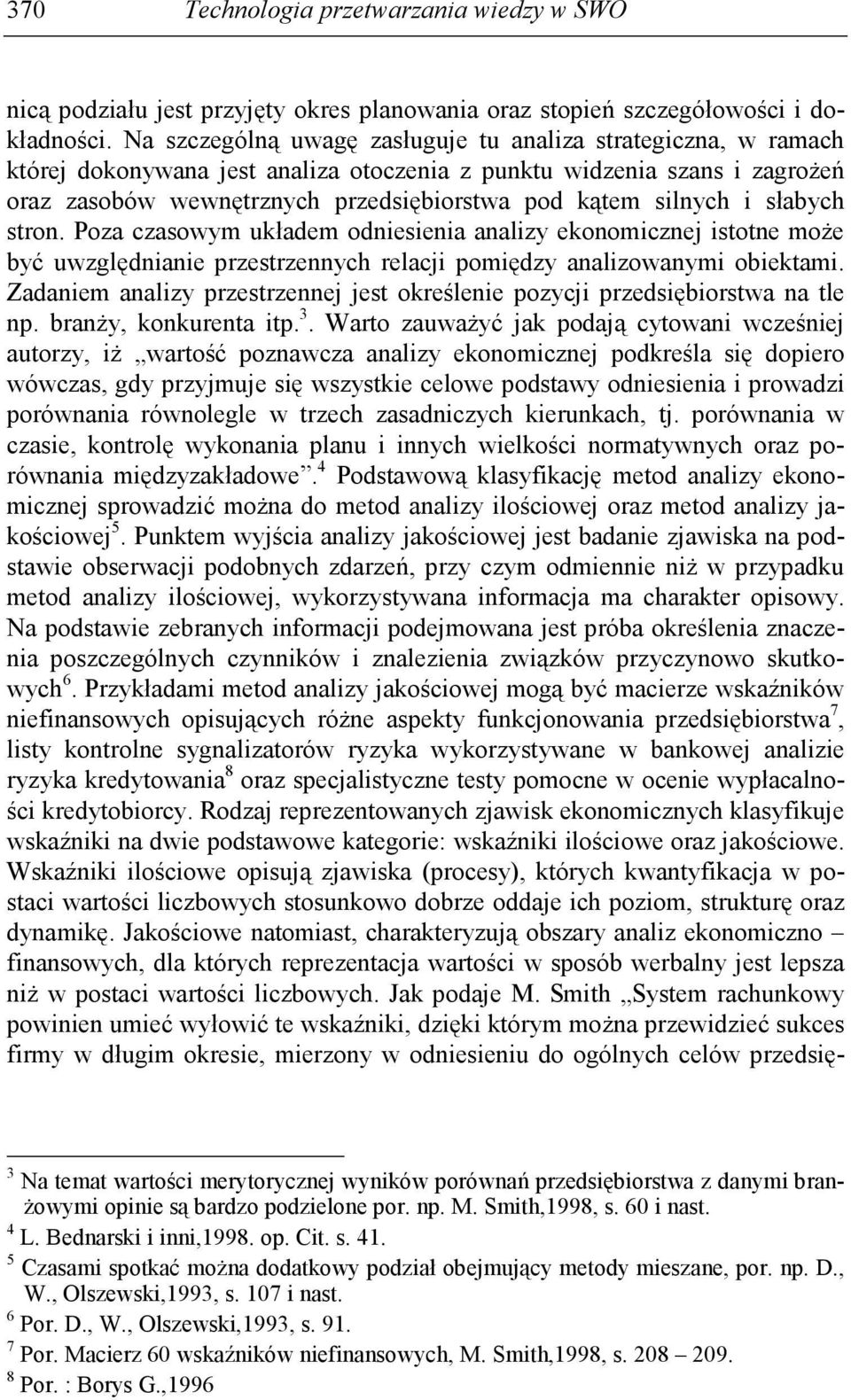 silnych i słabych stron. Poza czasowym układem odniesienia analizy ekonomicznej istotne moŝe być uwzględnianie przestrzennych relacji pomiędzy analizowanymi obiektami.