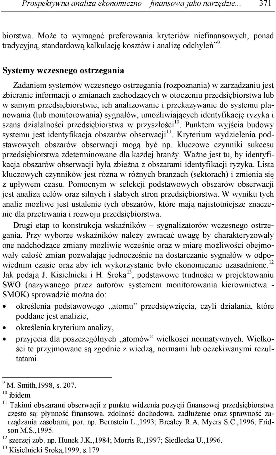 przedsiębiorstwie, ich analizowanie i przekazywanie do systemu planowania (lub monitorowania) sygnałów, umoŝliwiających identyfikację ryzyka i szans działalności przedsiębiorstwa w przyszłości 10.