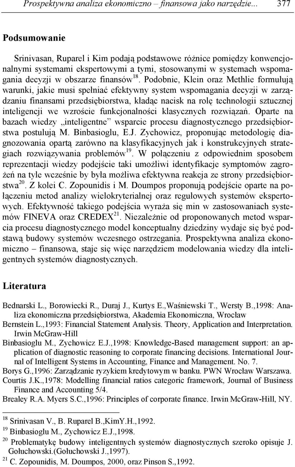 Podobnie, Klein oraz Methlie formułują warunki, jakie musi spełniać efektywny system wspomagania decyzji w zarządzaniu finansami przedsiębiorstwa, kładąc nacisk na rolę technologii sztucznej
