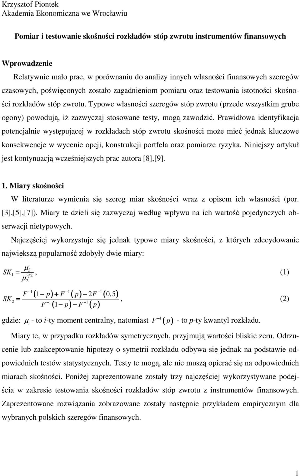 Typowe własności szeregów stóp zwrotu (przede wszystkim grube ogony) powodują, iż zazwyczaj stosowane testy, mogą zawodzić.