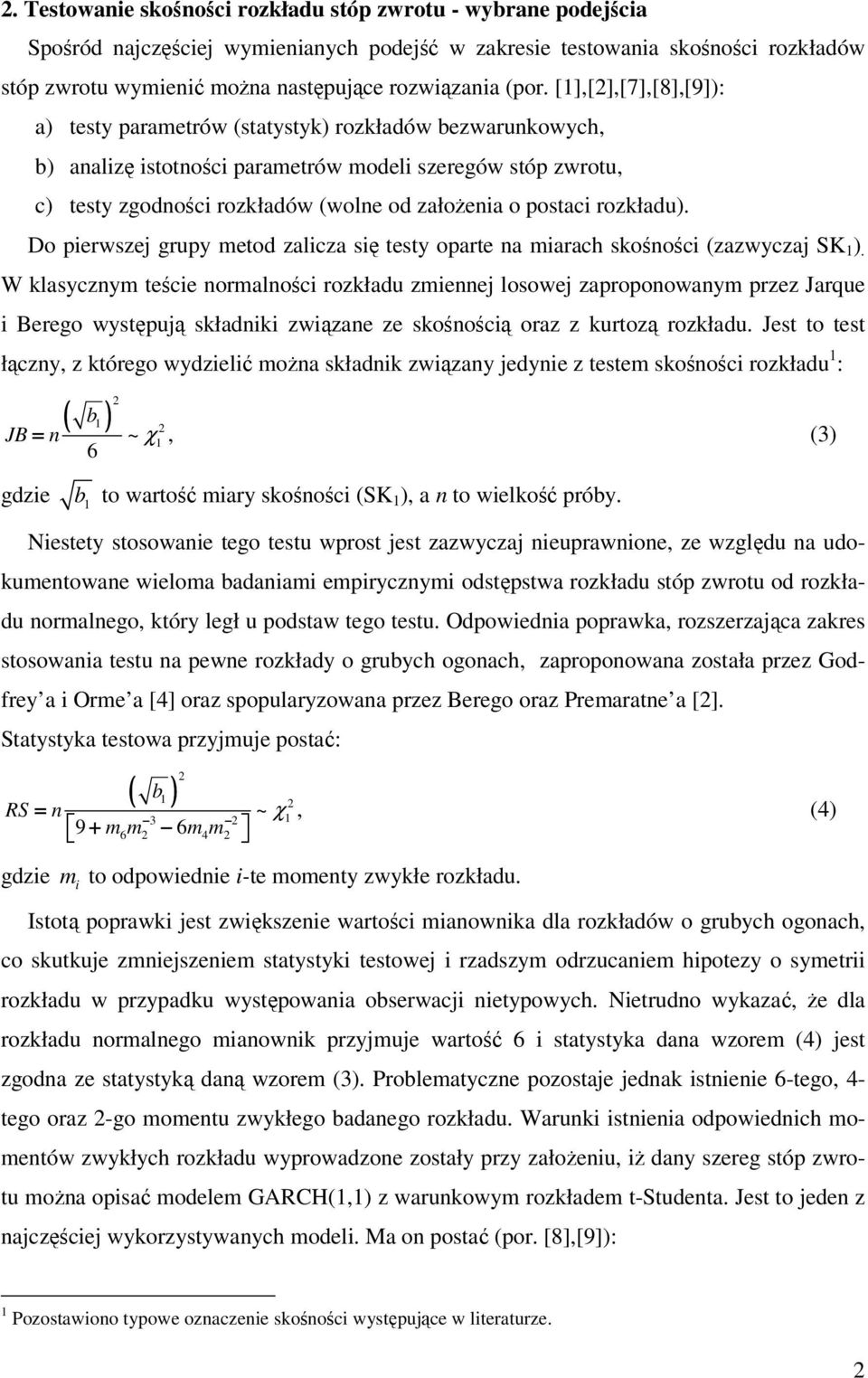 postaci rozkładu). Do pierwszej grupy metod zalicza się testy oparte na miarach skośności (zazwyczaj SK ).
