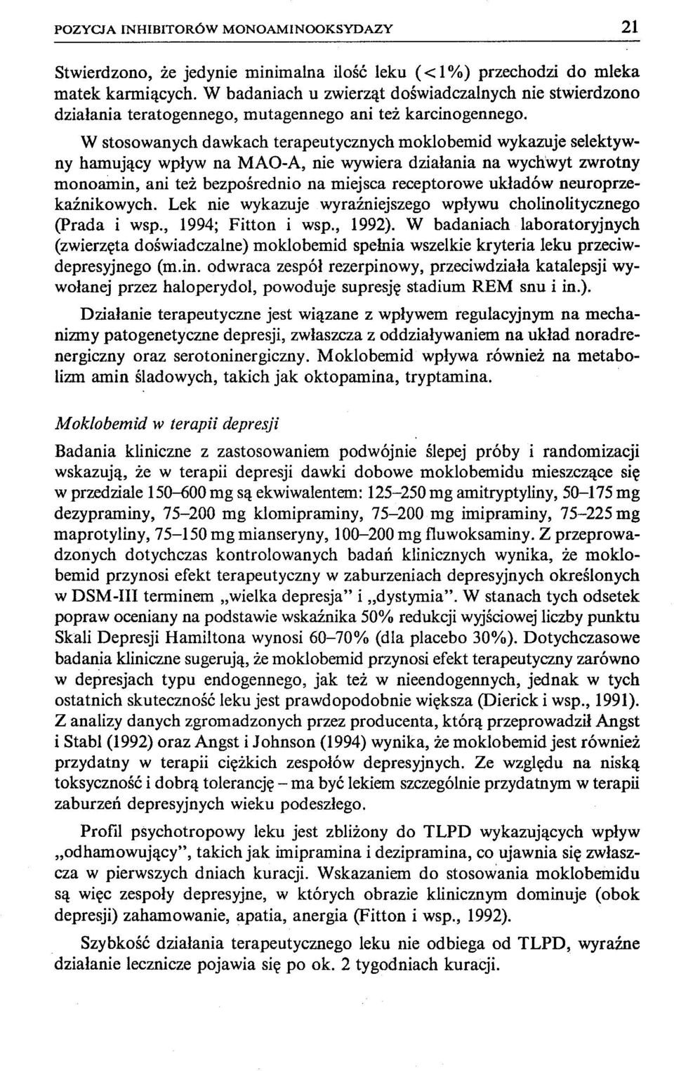W stosowanych dawkach terapeutycznych moklobemid wykazuje selektywny hamujący wpływ na MAO-A, nie wywiera działania na wychwyt zwrotny monoamin, ani też bezpośrednio na miejsca receptorowe układów