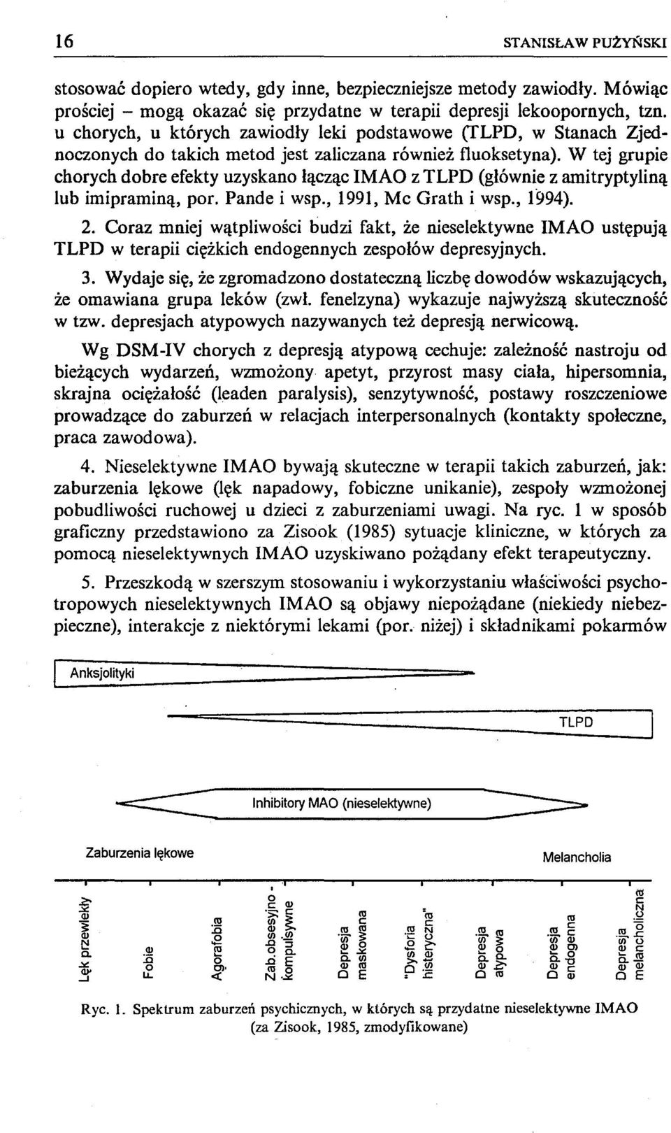 W tej grupie chorych dobre efekty uzyskano łącząc IMAO z TLPD (głównie z amitryptyliną lub imipraminą, por. Pande i wsp., 1991, Mc Grath i wsp., 1994). 2.